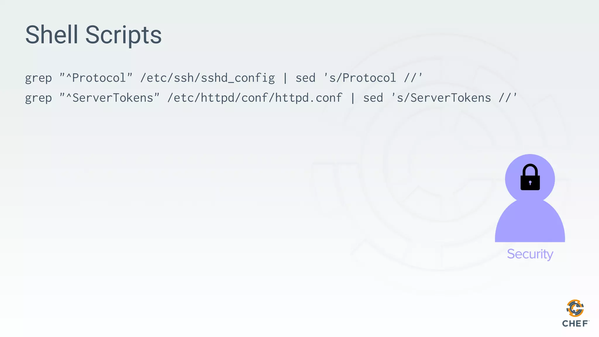 Shell Scripts
grep "^Protocol" /etc/ssh/sshd_config | sed 's/Protocol //'
grep "^ServerTokens" /etc/httpd/conf/httpd.conf | sed 's/ServerTokens //'
 