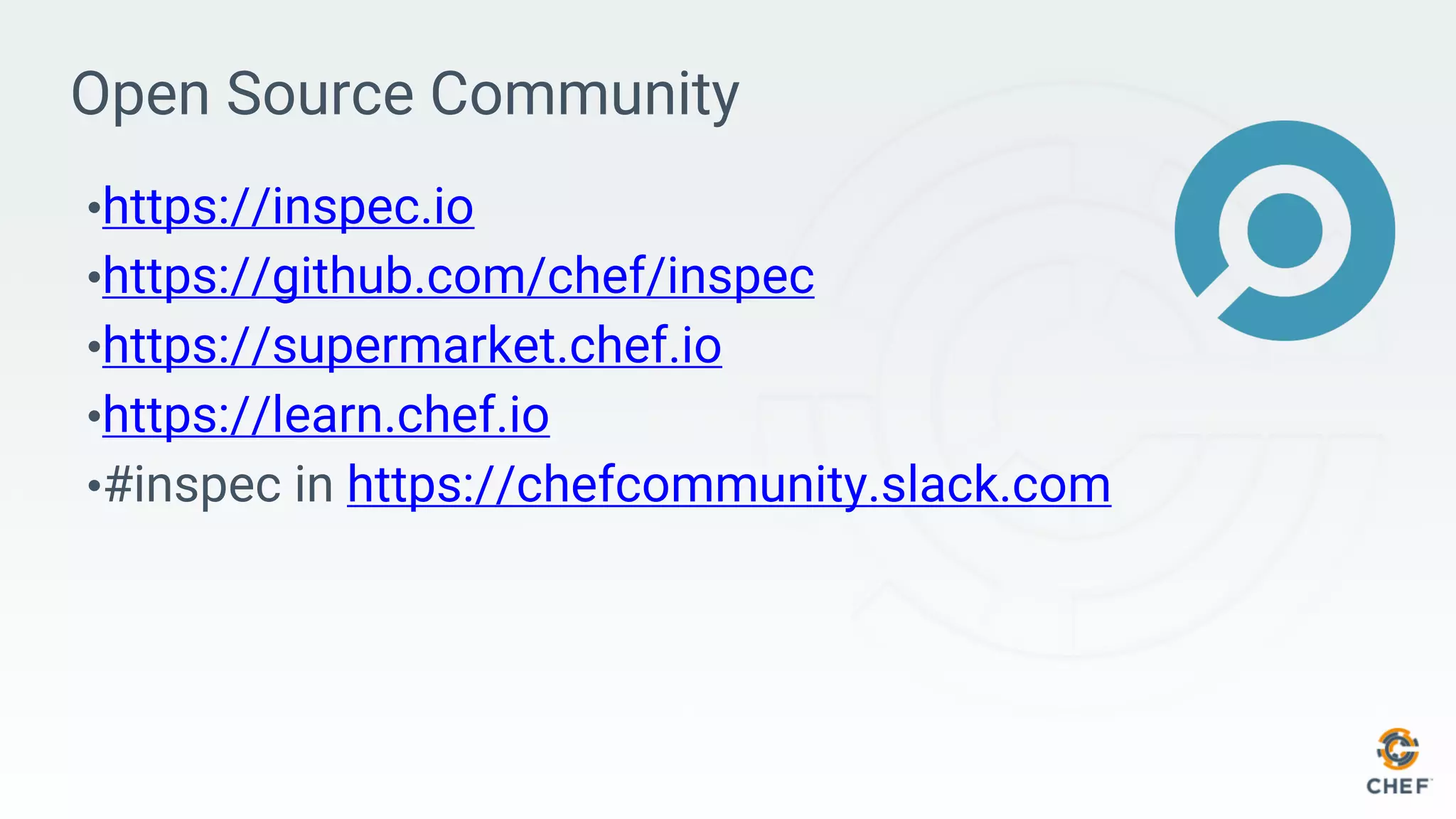 Open Source Community
•https://inspec.io
•https://github.com/chef/inspec
•https://supermarket.chef.io
•https://learn.chef.io
•#inspec in https://chefcommunity.slack.com
 