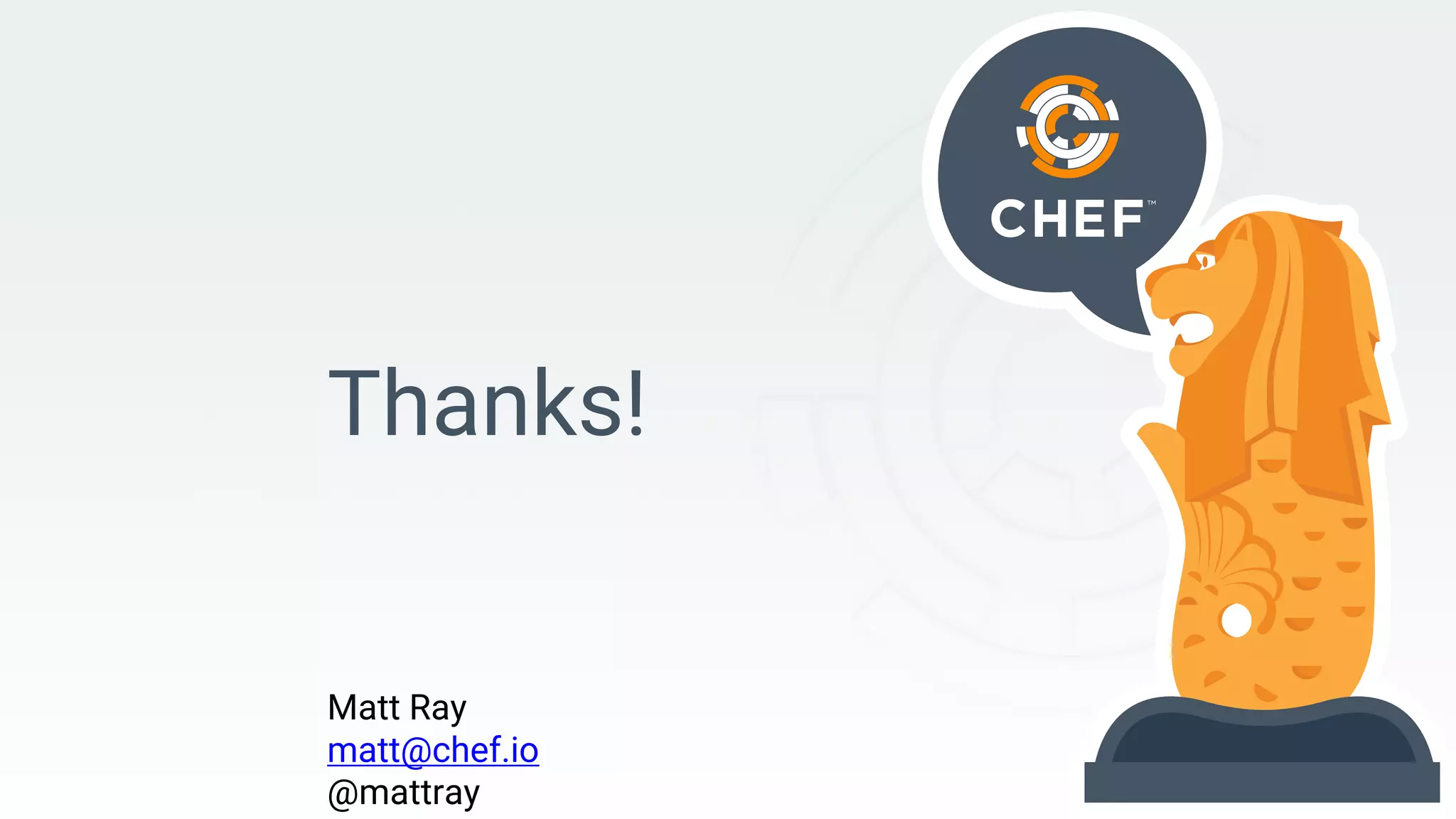 Thanks!
Matt Ray
matt@chef.io
@mattray
 