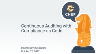 Continuous Auditing with
Compliance as Code
DevOpsDays Singapore
October 26, 2017
 