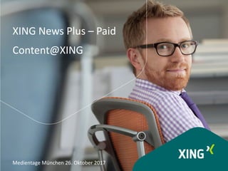 Placeholder
Presentation title
City, Date
XING News Plus – Paid
Content@XING
Medientage München 26. Oktober 2017
 