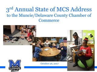 3rd Annual State of MCS Address
to the Muncie/Delaware County Chamber of
Commerce
October 26, 2017
 