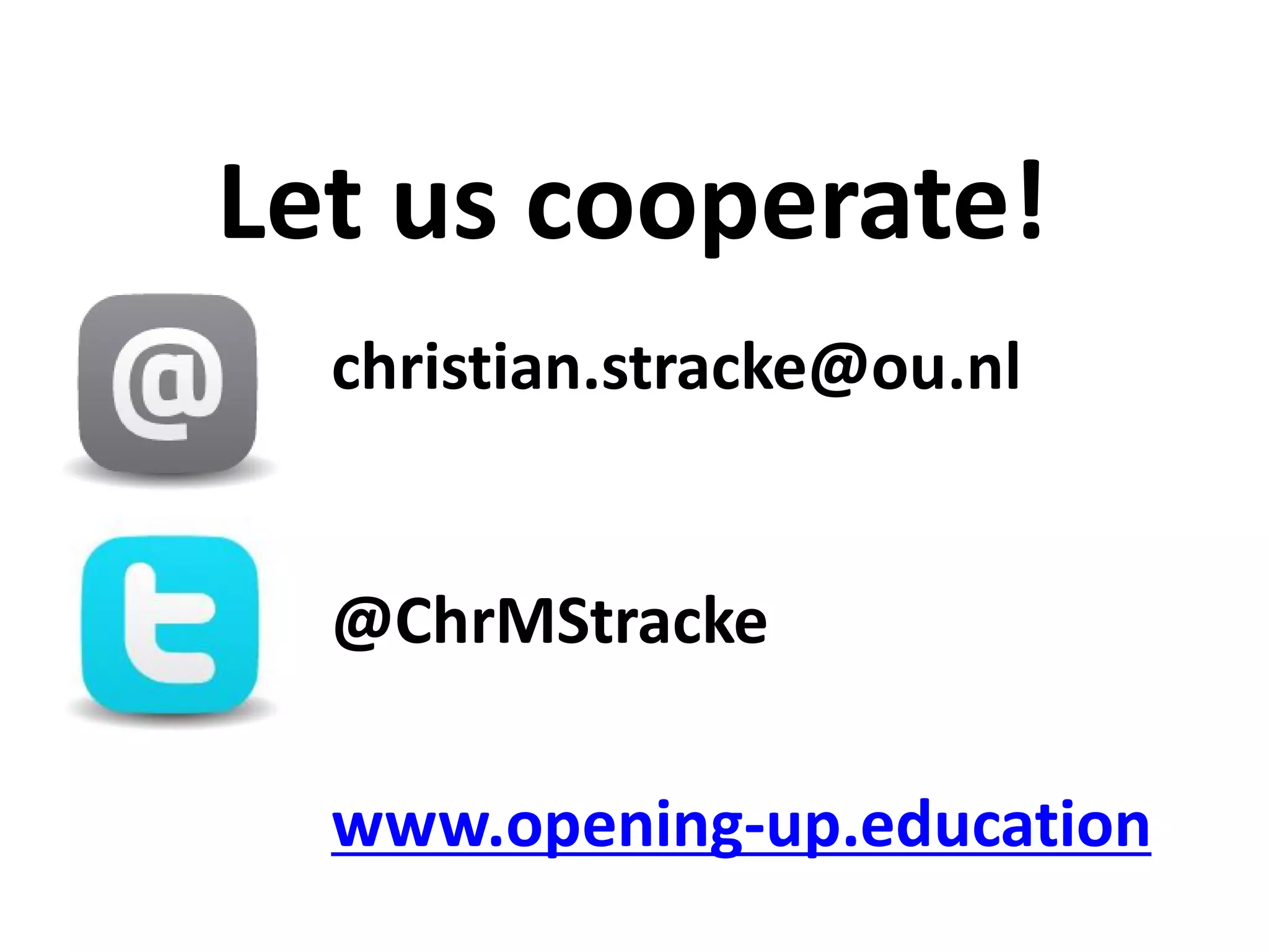 christian.stracke@ou.nl
@ChrMStracke
www.opening-up.education
Let us cooperate!
 
