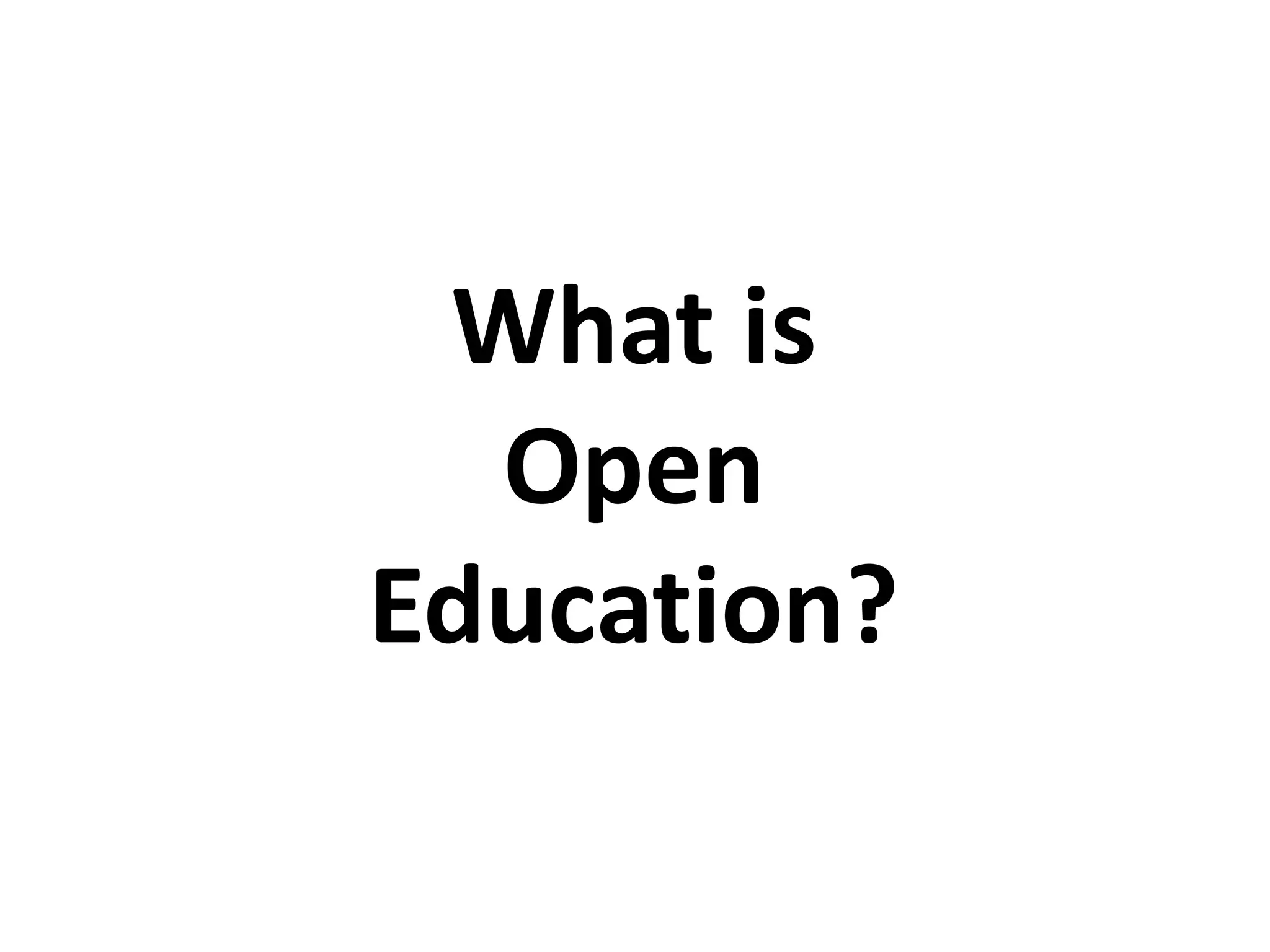 What is
Open
Education?
 