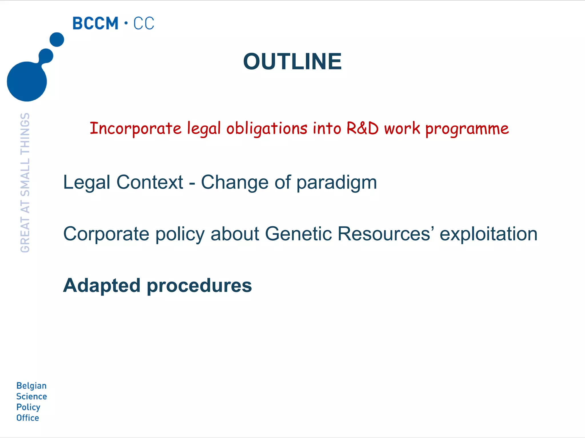 Legal Context - Change of paradigm
Corporate policy about Genetic Resources’ exploitation
Adapted procedures
OUTLINE
Incorporate legal obligations into R&D work programme
 