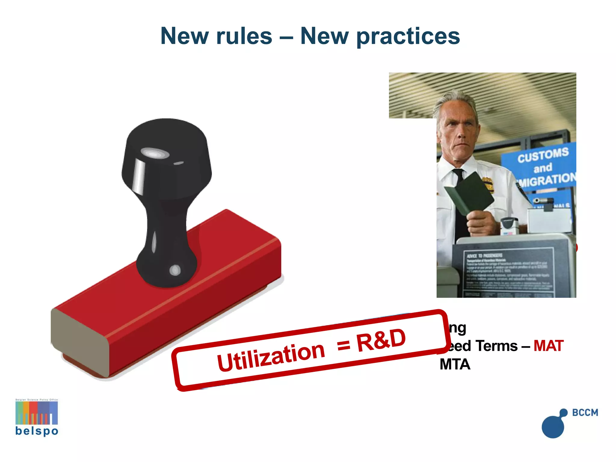 CONTROL OF ACCESS prior to any collecting
New rules – New practices
CONTROL OF BIOTECH DEVELOPMENTS
Prior Informed Consent - PIC
CONTROL OF BIOTECH PRODUCTS
Benefit Sharing
Mutually Agreed Terms – MAT
Contracts - MTA
Tracking
Global Unique Identifiers - GUID
 