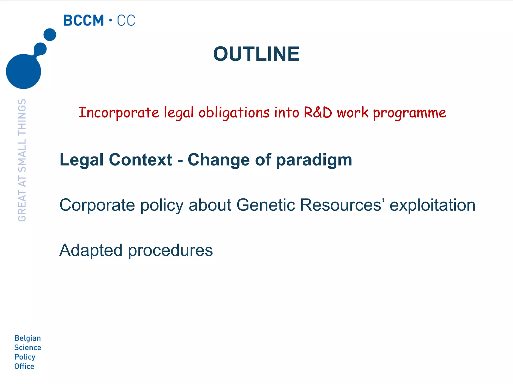 Legal Context - Change of paradigm
Corporate policy about Genetic Resources’ exploitation
Adapted procedures
OUTLINE
Incorporate legal obligations into R&D work programme
 