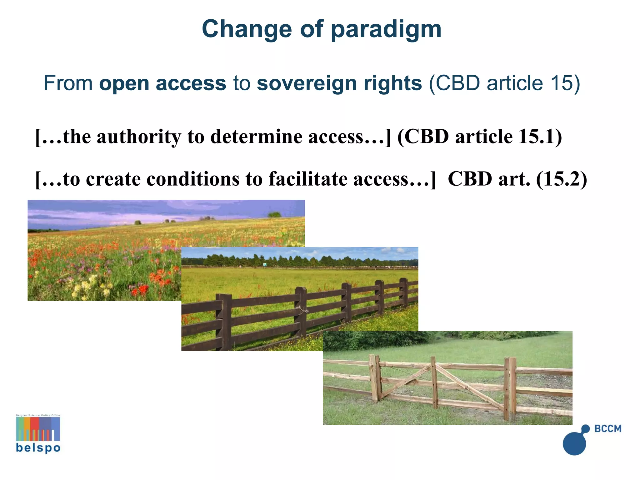 From open access
[…the authority to determine access…] (CBD article 15.1)
[…to create conditions to facilitate access…] CBD art. (15.2)
From open access to sovereign rights (CBD article 15)
Change of paradigm
 
