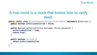 10
A true mock is a mock that knows how to verify
itself.
True Mock
 