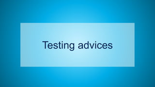 13
Testing advices
 