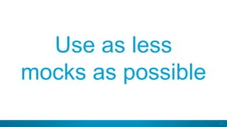 16
Use as less
mocks as possible
 