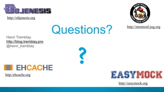 19
Questions? http://montreal-jug.org
?
http://easymock.org
http://objenesis.org
http:/ehcache.org
Henri Tremblay
http://blog.tremblay.pro
@henri_tremblay
 