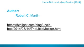 5
Author:
Robert C. Martin
https://8thlight.com/blog/uncle-
bob/2014/05/14/TheLittleMocker.html
Uncle Bob mock classification (2014)
 