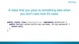 7
A class that you pass to something else when
you don't care how it's used.
Dummy
 