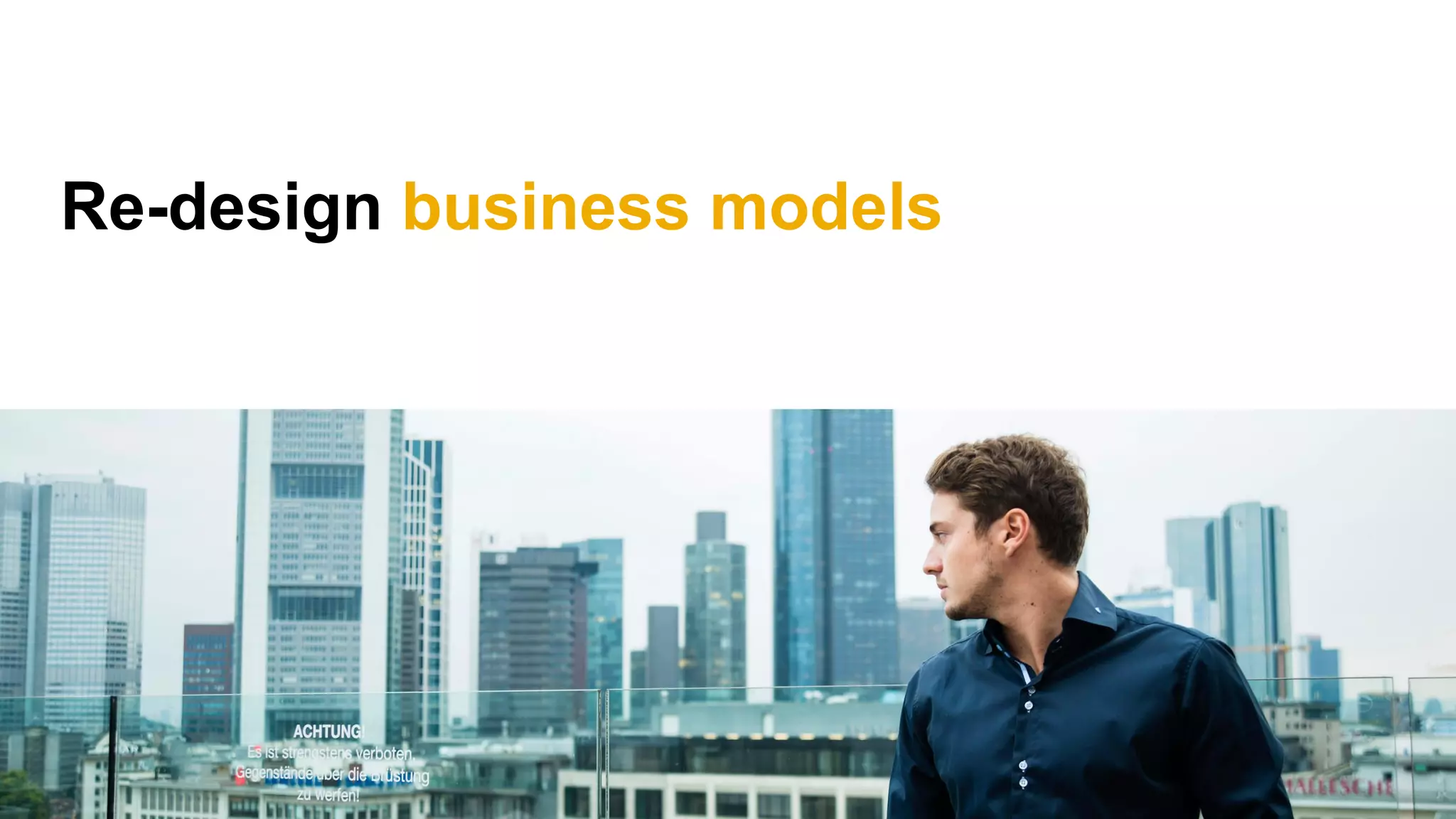 Re-design business models
 