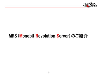 - 3 -
MRS(Monobit Revolution Server)のご紹介
 