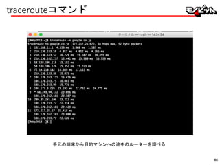 tracerouteコマンド
手元の端末から目的マシンへの途中のルーターを調べる
60
 