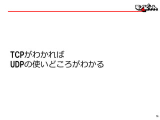 TCPがわかれば
UDPの使いどころがわかる
76
 