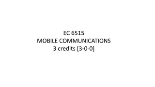 EC 6515
MOBILE COMMUNICATIONS
3 credits [3-0-0]
 