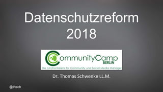 @thsch
Datenschutzreform
2018
Dr. Thomas Schwenke LL.M.
 