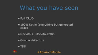#AdvArchMobile
What you have seen
★ Full CRUD
★ 100% Kotlin (everything but generated
code)
★ Mockito + Mockito-Kotlin
★ Good architecture
★ TDD
 