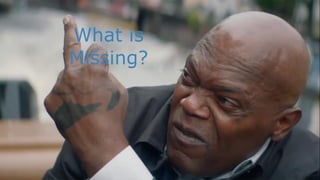 What is
Missing?
 