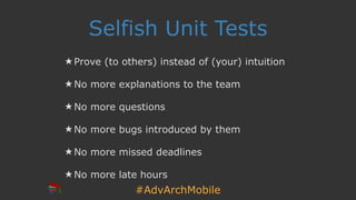 #AdvArchMobile
Selfish Unit Tests
★ Prove (to others) instead of (your) intuition
★ No more explanations to the team
★ No more questions
★ No more bugs introduced by them
★ No more missed deadlines
★ No more late hours
 