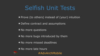 #AdvArchMobile
Selfish Unit Tests
★ Prove (to others) instead of (your) intuition
★ Define contract and assumptions
★ No more questions
★ No more bugs introduced by them
★ No more missed deadlines
★ No more late hours
 
