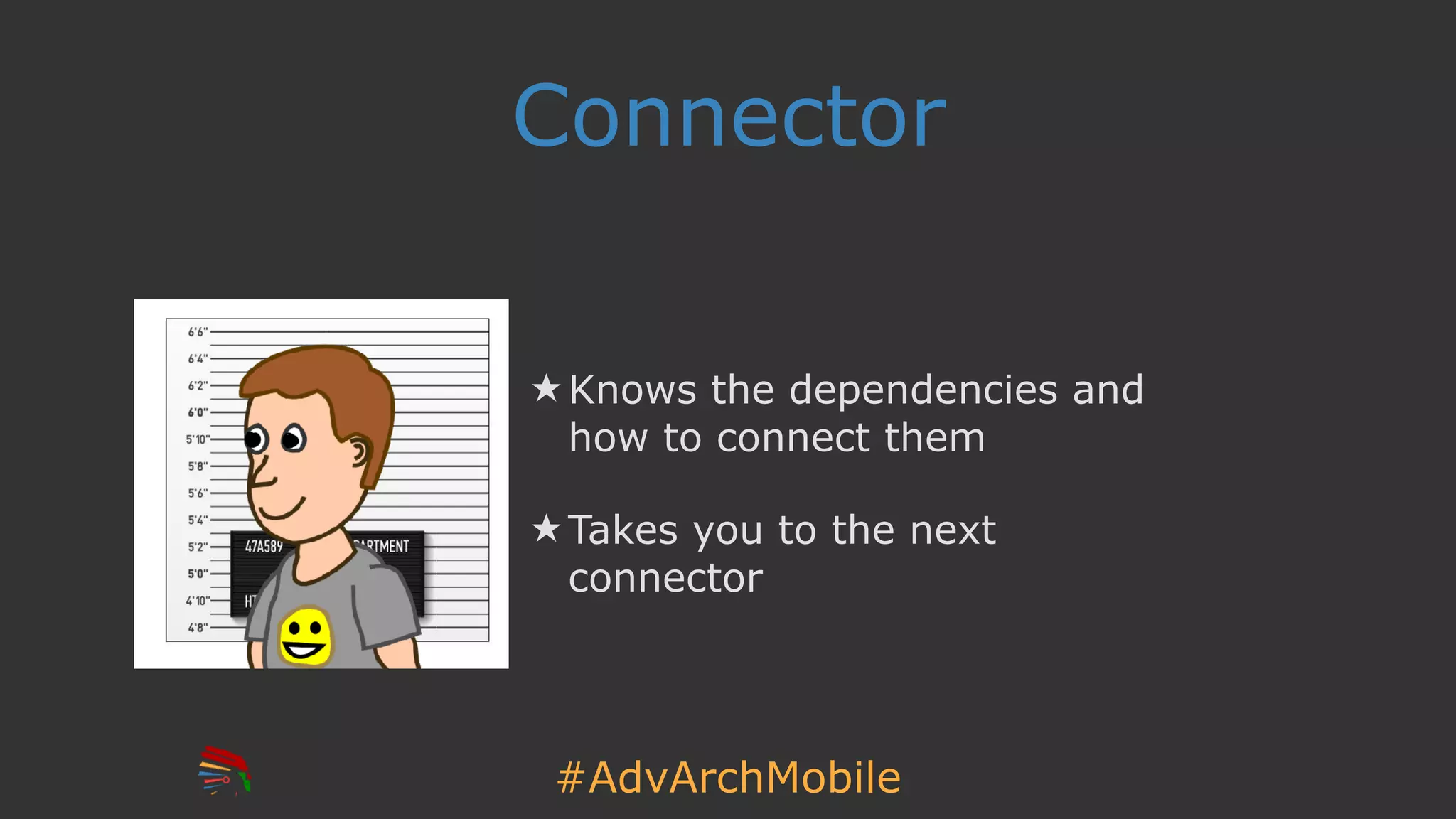 #AdvArchMobile
Connector
★ Knows the dependencies and
how to connect them
★ Takes you to the next
connector
 