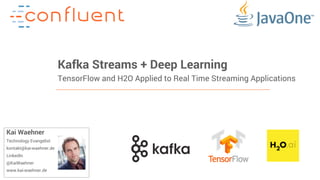 1Confidential
Kafka Streams + Deep Learning
TensorFlow and H2O Applied to Real Time Streaming Applications
Kai Waehner
Technology Evangelist
kontakt@kai-waehner.de
LinkedIn
@KaiWaehner
www.kai-waehner.de
 