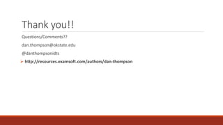Thank you!!
Questions/Comments??
dan.thompson@okstate.edu
@danthompsonidts
 http://resources.examsoft.com/authors/dan-thompson
 