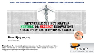 NURTURE NEGLECT
Dara Ajay (PhD, LLM)
Cheers Interactive.
II-PIC: International Indian Patent Information Conference for Patent Information Professionals
Disclaimer: The views and opinions expressed in this presentation are those
of the authors and do not necessarily reflect the official policy or position of
any governing body including Cheers Interactive.
 