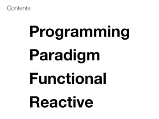 Functional
Reactive
Programming
Paradigm
Contents
 