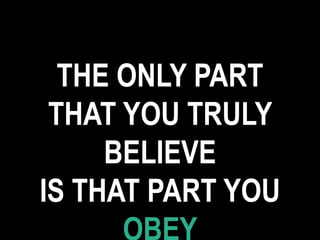 THE ONLY PART
THAT YOU TRULY
BELIEVE
IS THAT PART YOU