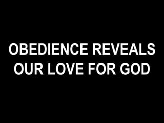 OBEDIENCE REVEALS
OUR LOVE FOR GOD