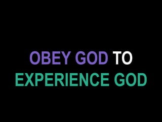 OBEY GOD TO
EXPERIENCE GOD