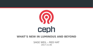 WHAT’S NEW IN LUMINOUS AND BEYOND
SAGE WEIL – RED HAT
2017.11.06
 