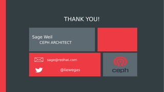 THANK YOU!
Sage Weil
CEPH ARCHITECT
sage@redhat.com
@liewegas
 