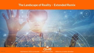 Rob Manson, CEO & co-founder - https://awe.media - follow me on twitter @nambor
The Landscape of Reality – Extended Remix
Image Credit
 