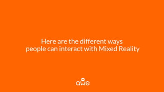 Here are the different ways
people can interact with Mixed Reality
 