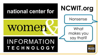 What
makes you
say that?
Nonsense
NCWIT.org
 