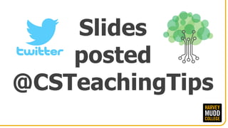 Slides
posted
@CSTeachingTips
 