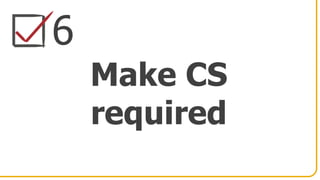 6
Make CS
required
 