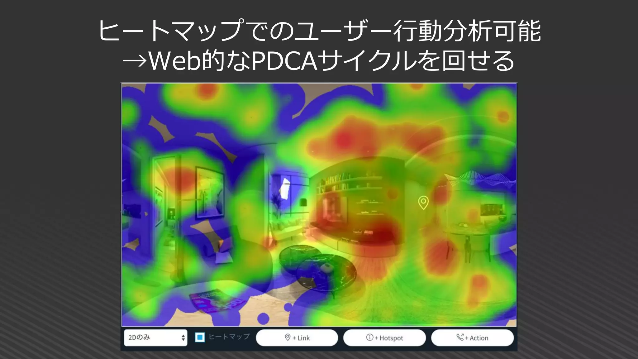 ヒートマップでのユーザー行動分析可能
→Web的なPDCAサイクルを回せる
 