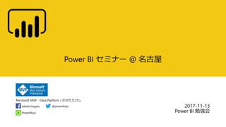 Microsoft MVP - Data Platform / かがたたけし
PowerBIxyz
takeshi.kagata @powerbixyz
Power BI セミナー @ 名古屋
2017-11-13
Power BI 勉強会
 
