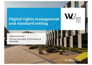 Sabrina Kirrane
Vienna University of Economics &
Business
Digital rights management
and standard setting
 