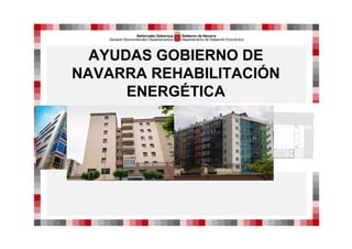 AYUDAS GOBIERNO DE
NAVARRA REHABILITACIÓN
ENERGÉTICA
 