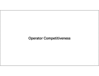 6
Operator Competitiveness
 