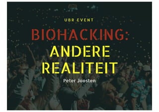 BIOHACKING:
ANDERE
REALITEIT
U B R E V E N T
Peter Joosten
 
