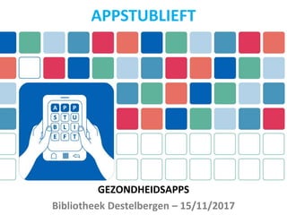 GEZONDHEIDSAPPS
Bibliotheek Destelbergen – 15/11/2017
APPSTUBLIEFT
 